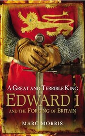 A Great and Terrible King: Edward I and the Forging of Britain