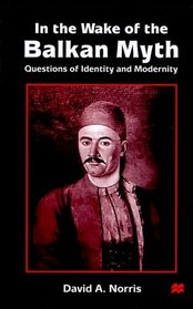 In the Wake of the Balkan Myth : Questions of Identity and Modernity