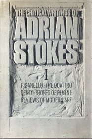 The Critical Writings of Adrian Stokes (v. 1) 1930 - 1937: Pisanello, The Quattro Cento, Stones of Rimini, Reviews of Modern Art