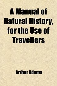 A Manual of Natural History, for the Use of Travellers