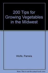 200 Tips for Growing Vegetables in the Midwest