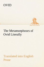 The Metamorphoses of Ovid Literally Translated into English Prose, with Copious Notes and Explanations (TREDITION CLASSICS)