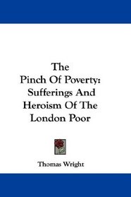 The Pinch Of Poverty: Sufferings And Heroism Of The London Poor