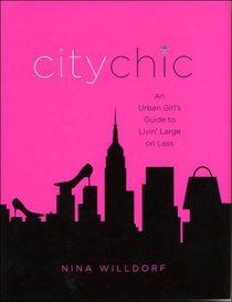 City Chic:  An Urban Girl's Guide to Livin' Large on Less