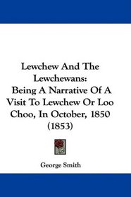 Lewchew And The Lewchewans: Being A Narrative Of A Visit To Lewchew Or Loo Choo, In October, 1850 (1853)