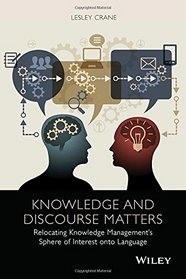 Knowledge and Discourse Matters: Relocating Knowledge Management?s Sphere of Interest onto Language