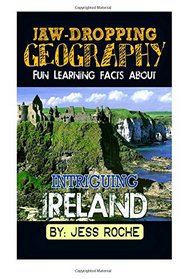 Jaw-Dropping Geography: Fun Learning Facts About INTRIGUING IRELAND: Illustrated Fun Learning For Kids (Volume 1)