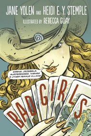 Bad Girls: Sirens, Jezebels, Murderesses, and Other Female Villains