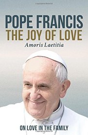 The Joy of Love (Amoris Laetitia): On Love in the Family