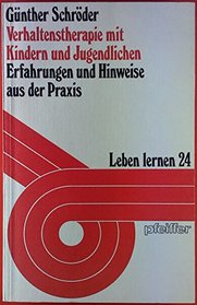 Verhaltenstherapie mit Kindern und Jugendlichen: Erfahrungen und Hinweise aus der Praxis (Reihe Leben lernen) (German Edition)