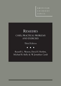 Weaver, Partlett, Kelly and Cardi's Remedies: Cases, Practical Problems and Exercises, 3d (American Casebook Series)