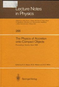 The Physics of Accretion Onto Compact Objects: Proceedings of a Workshop Held in Tenerife, Spain April 21-25, 1986 (Lecture Notes in Physics)