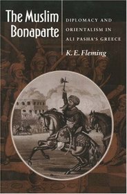 The Muslim Bonaparte: Diplomacy and Orientalism in Ali Pasha's Greece