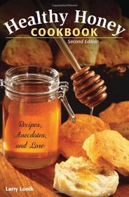 Healthy Honey Cookbook: Recipes, Anecdotes, and Lore, 2nd Edition