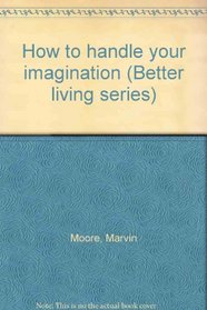 How to handle your imagination (Better living series)