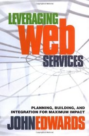 Leveraging Web Services: Planning, Building, and Integration for Maximum Impact