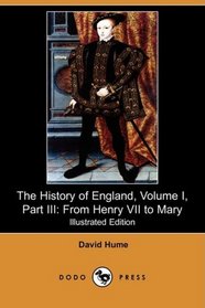 The History of England, Volume I, Part III: From Henry VII to Mary (Illustrated Edition) (Dodo Press)