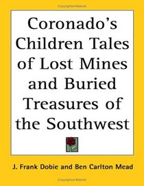 Coronado's Children Tales of Lost Mines And Buried Treasures of the Southwest