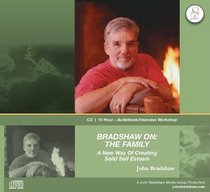 Bradshaw On: The Family: A New Way of Creating Solid Self Esteem