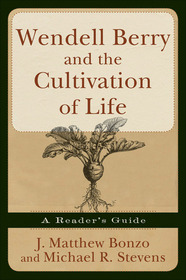 Wendell Berry and the Cultivation of Life: A Reader's Guide
