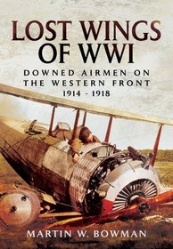 Lost Wings of WWI: Downed Airmen on the Western Front 1914 -1918