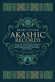 Akashic Records: Unlocking the Secret Universal Knowledge and Nature of the Akasha Including Prayer, Guided Meditation, and Akashic Tarot Reading