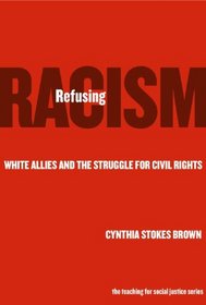 Refusing Racism: White Allies and the Struggle for Civil Rights (Teaching for Social Justice, 8)