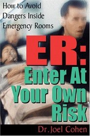 ER - Enter at Your Own Risk : How to Avoid Dangers Inside Emergency Rooms