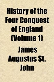 History of the Four Conquest of England (Volume 1)