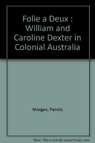 FOLIE A DEUX - William and Caroline Dexter in colonial Australia