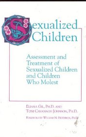 Sexualized Children: Assessment and Treatment of Sexualized Children and Children Who Molest