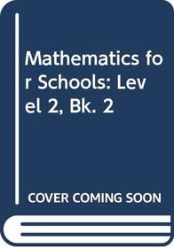 Mathematics for Schools: Level 2, Bk. 2