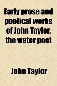 Early prose and poetical works of John Taylor, the water poet