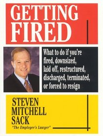 Getting Fired: What to Do If You're Fired, Downsized, Laid Off, Restructured, Discharged, Terminated, or Forced to Resign