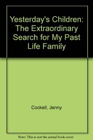 Yesterday's Children: The Extraordinary Search for My Past Life Family