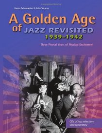 A golden age of Jazz revisited 1939-1942: three pivotal years of musical excitement when Jazz was world's popular music