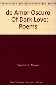 de Amor Oscuro - Of Dark Love: Poems