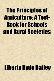The Principles of Agriculture; A Text-Book for Schools and Rural Societies