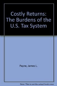 Costly Returns: The Burdens of the U.S. Tax System