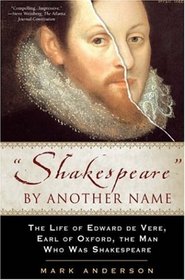 'Shakespeare' by Another Name: The Life of Edward de Vere, Earl of Oxford, the Man Who Was Shakespeare