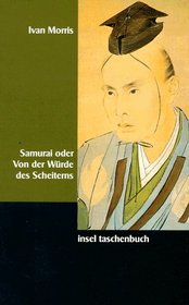 Samurai oder Von der Wrde des Scheiterns. Tragische Helden in der Geschichte Japans.