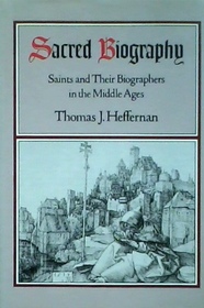 Sacred Biography: Saints and Their Biographers in the Middle Ages