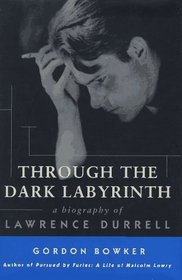 Through the Dark Labyrinth: A Biography of Lawrence Durrell