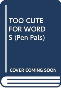 Too Cute for Words (Pen Pals, No 2)