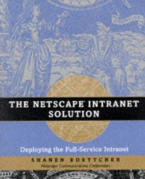 The Netscape Intranet Solution: Deploying the Full-Service Intranet