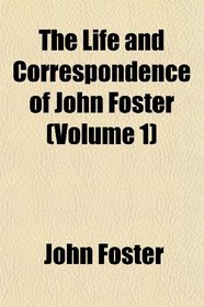 The Life and Correspondence of John Foster (Volume 1)