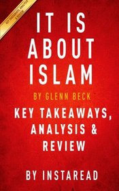 It IS About Islam: by Glenn Beck | Key Takeaways, Analysis & Review: Exposing the Truth About ISIS, Al Qaeda, Iran, and the Caliphate