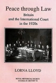 Peace through Law: Britain and the International Court in the 1920s (Royal Historical Society Studies in History)