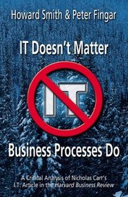 IT Doesn't Matter-Business Processes Do: A Critical Analysis of Nicholas Carr's I.T. Article in the Harvard Business Review