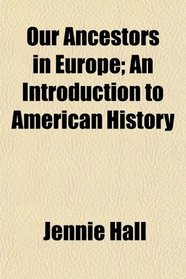 Our Ancestors in Europe; An Introduction to American History